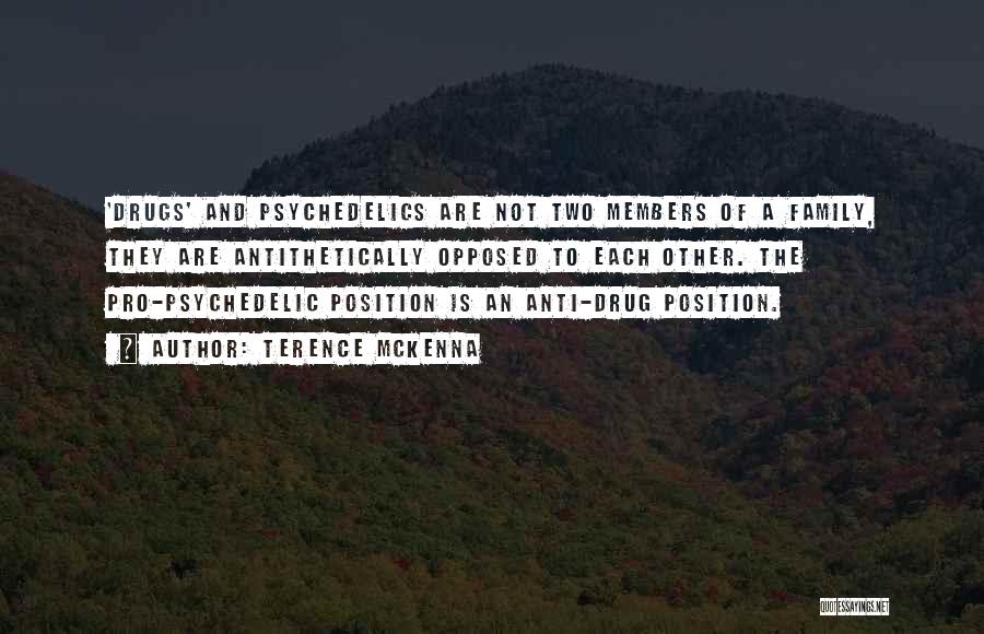 Terence McKenna Quotes: 'drugs' And Psychedelics Are Not Two Members Of A Family, They Are Antithetically Opposed To Each Other. The Pro-psychedelic Position