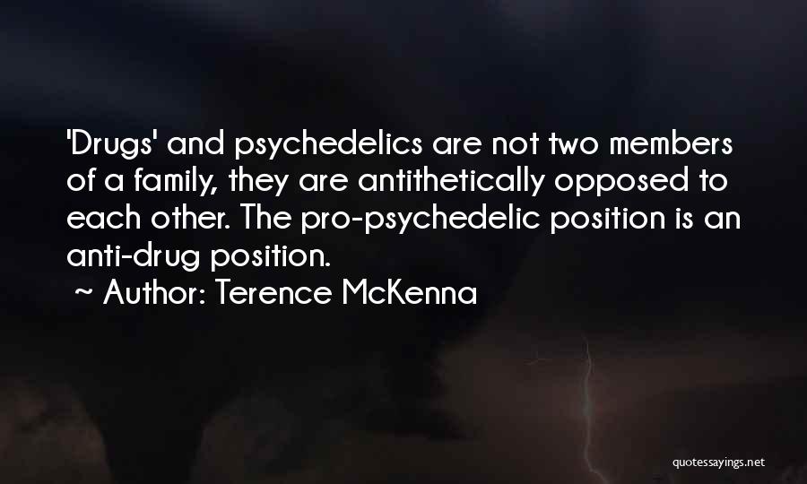 Terence McKenna Quotes: 'drugs' And Psychedelics Are Not Two Members Of A Family, They Are Antithetically Opposed To Each Other. The Pro-psychedelic Position