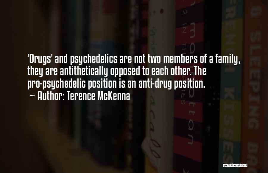 Terence McKenna Quotes: 'drugs' And Psychedelics Are Not Two Members Of A Family, They Are Antithetically Opposed To Each Other. The Pro-psychedelic Position