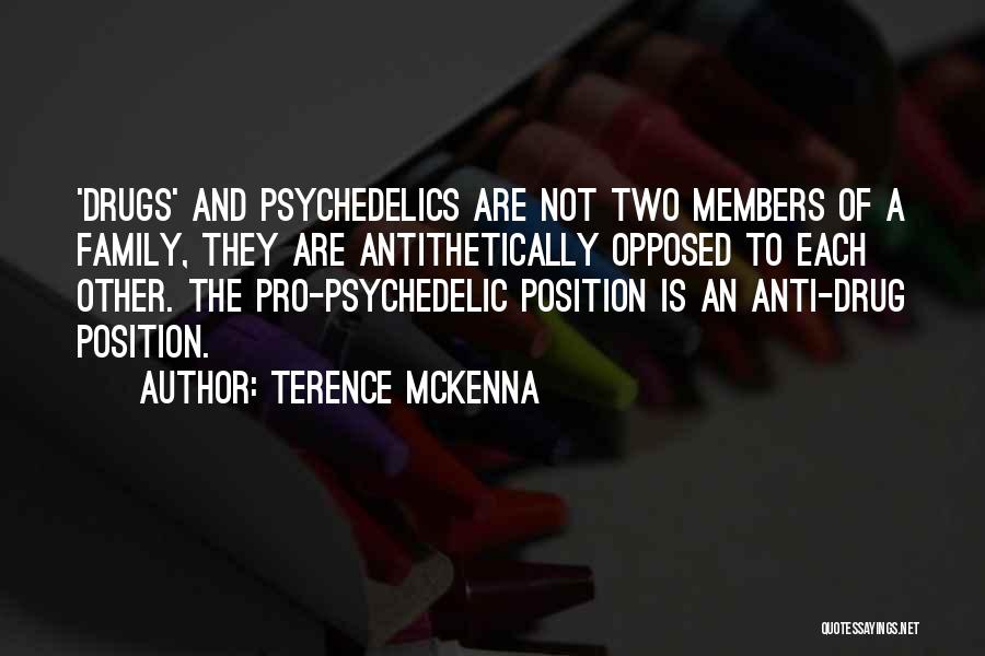 Terence McKenna Quotes: 'drugs' And Psychedelics Are Not Two Members Of A Family, They Are Antithetically Opposed To Each Other. The Pro-psychedelic Position