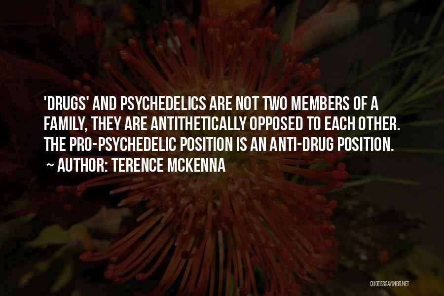 Terence McKenna Quotes: 'drugs' And Psychedelics Are Not Two Members Of A Family, They Are Antithetically Opposed To Each Other. The Pro-psychedelic Position