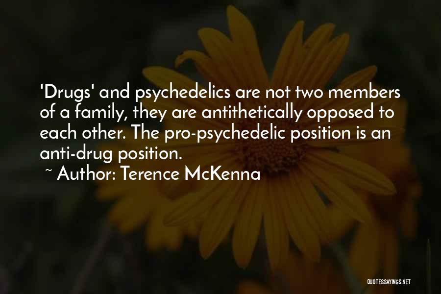 Terence McKenna Quotes: 'drugs' And Psychedelics Are Not Two Members Of A Family, They Are Antithetically Opposed To Each Other. The Pro-psychedelic Position