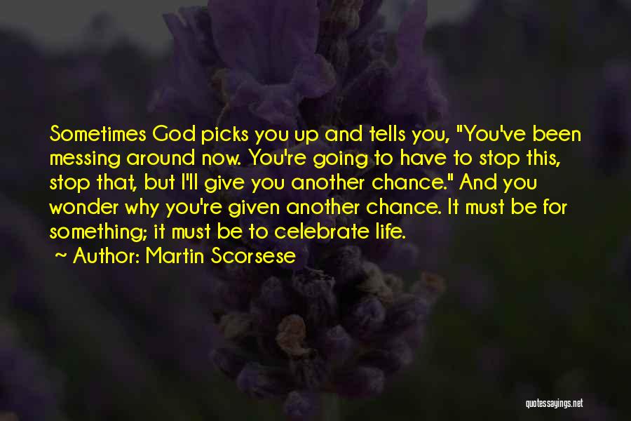 Martin Scorsese Quotes: Sometimes God Picks You Up And Tells You, You've Been Messing Around Now. You're Going To Have To Stop This,