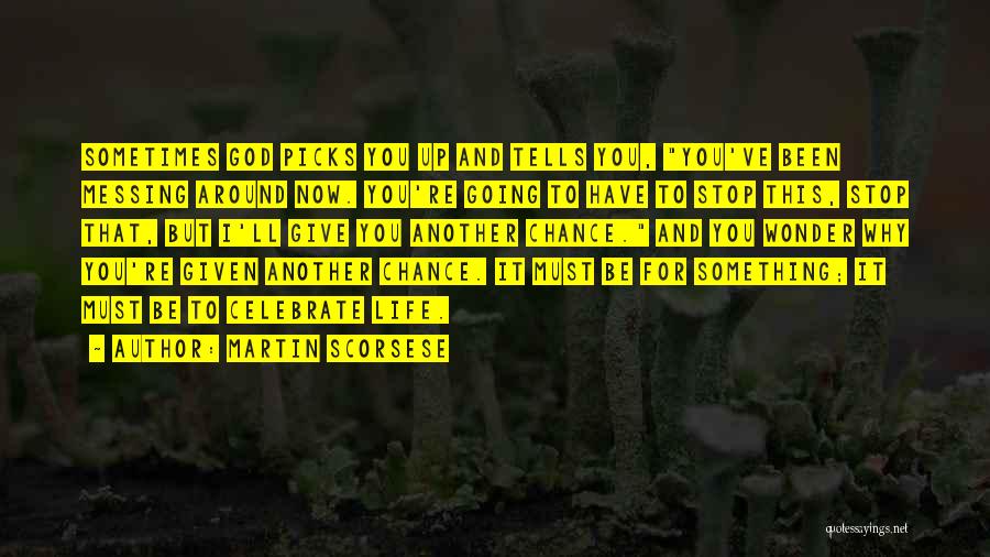 Martin Scorsese Quotes: Sometimes God Picks You Up And Tells You, You've Been Messing Around Now. You're Going To Have To Stop This,