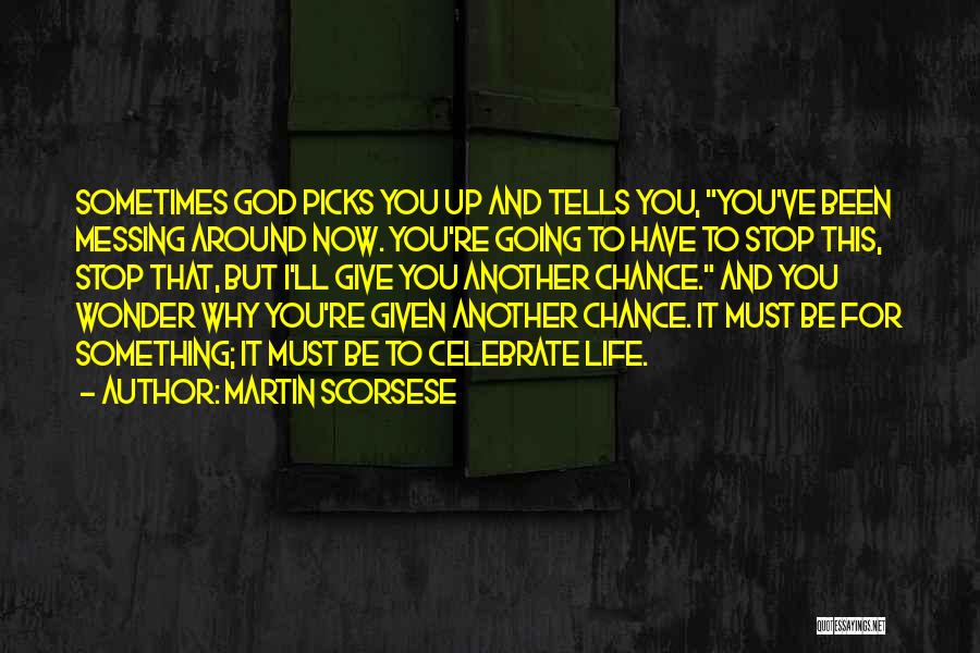 Martin Scorsese Quotes: Sometimes God Picks You Up And Tells You, You've Been Messing Around Now. You're Going To Have To Stop This,