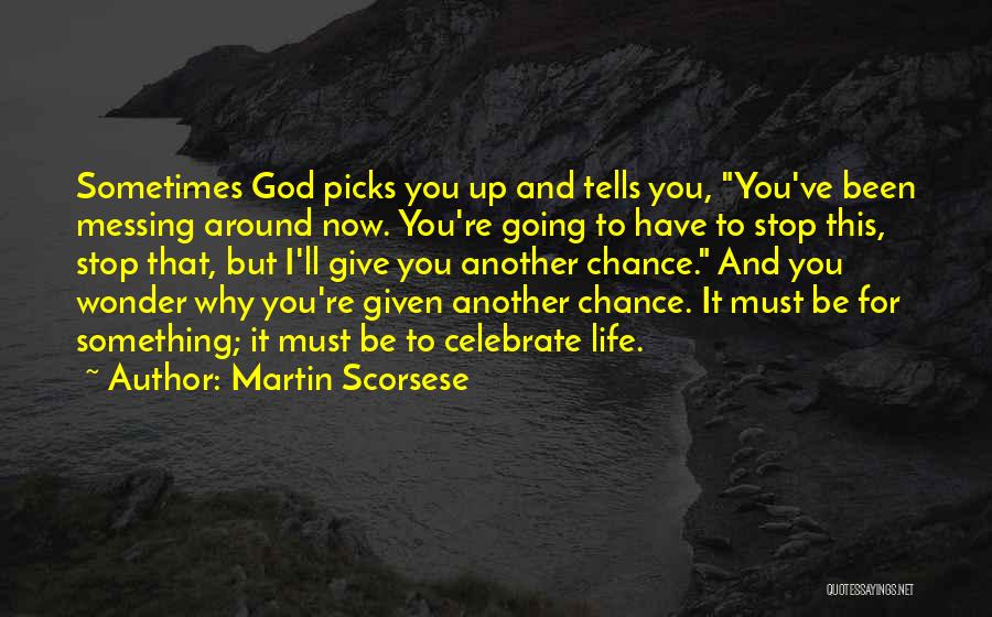 Martin Scorsese Quotes: Sometimes God Picks You Up And Tells You, You've Been Messing Around Now. You're Going To Have To Stop This,