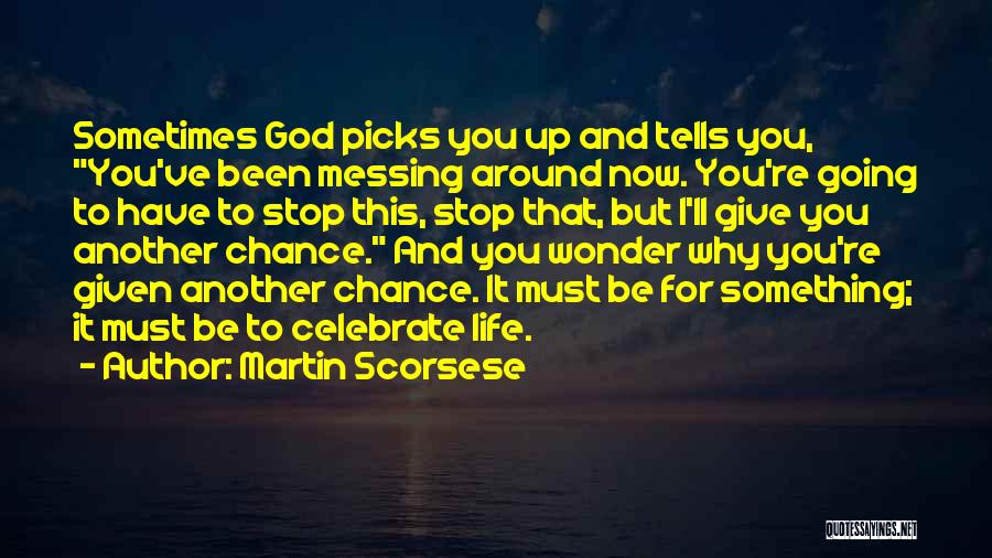 Martin Scorsese Quotes: Sometimes God Picks You Up And Tells You, You've Been Messing Around Now. You're Going To Have To Stop This,