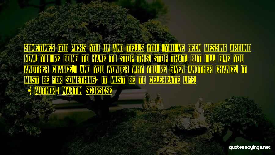 Martin Scorsese Quotes: Sometimes God Picks You Up And Tells You, You've Been Messing Around Now. You're Going To Have To Stop This,