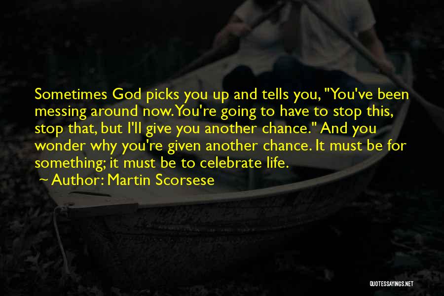 Martin Scorsese Quotes: Sometimes God Picks You Up And Tells You, You've Been Messing Around Now. You're Going To Have To Stop This,