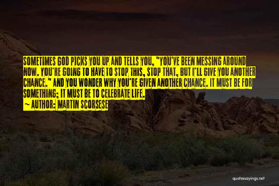 Martin Scorsese Quotes: Sometimes God Picks You Up And Tells You, You've Been Messing Around Now. You're Going To Have To Stop This,