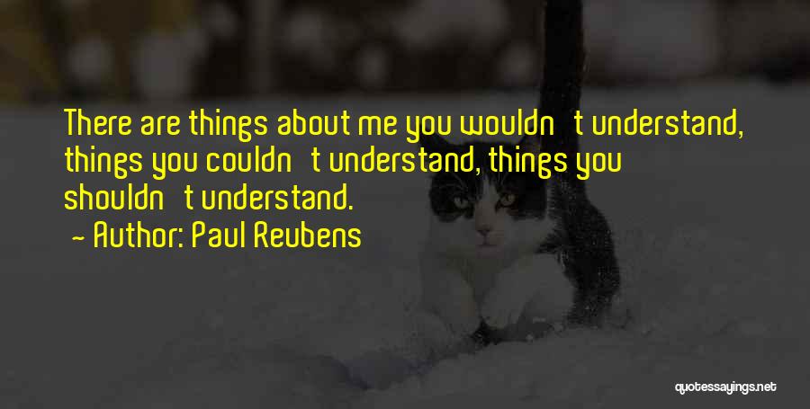 Paul Reubens Quotes: There Are Things About Me You Wouldn't Understand, Things You Couldn't Understand, Things You Shouldn't Understand.