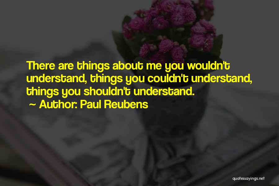 Paul Reubens Quotes: There Are Things About Me You Wouldn't Understand, Things You Couldn't Understand, Things You Shouldn't Understand.