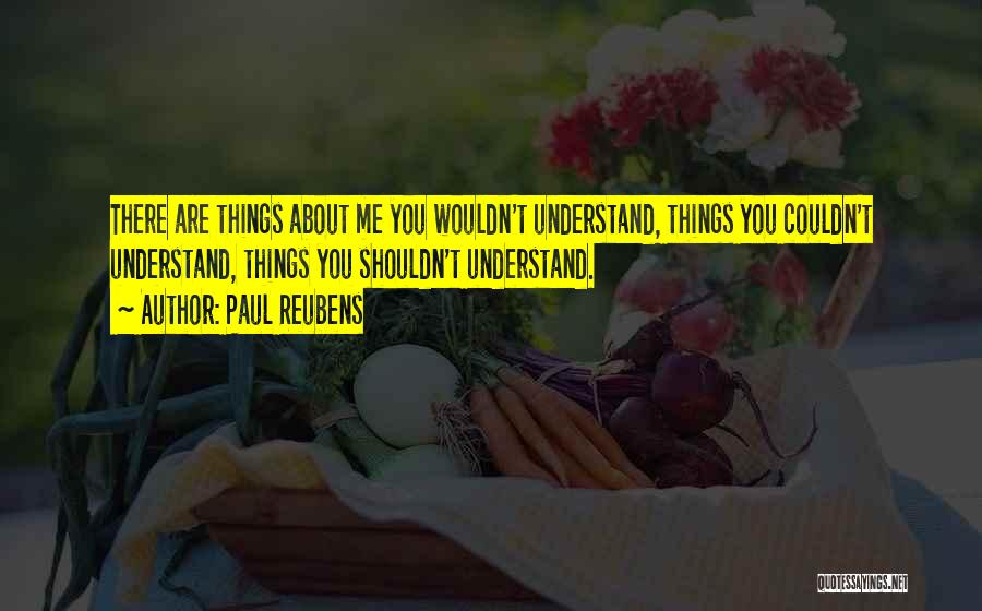 Paul Reubens Quotes: There Are Things About Me You Wouldn't Understand, Things You Couldn't Understand, Things You Shouldn't Understand.