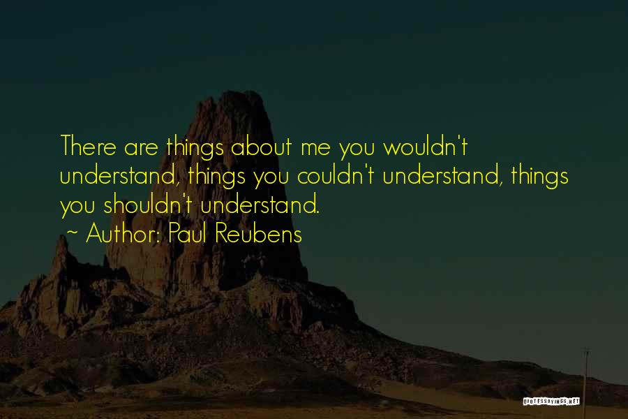 Paul Reubens Quotes: There Are Things About Me You Wouldn't Understand, Things You Couldn't Understand, Things You Shouldn't Understand.