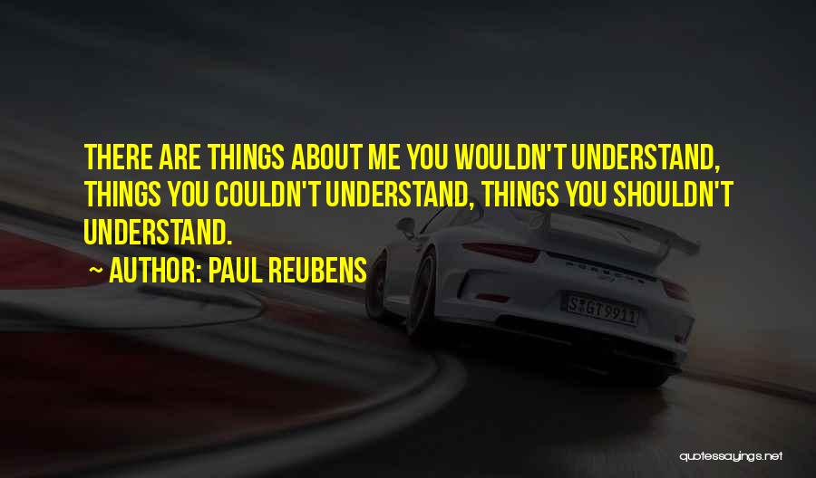 Paul Reubens Quotes: There Are Things About Me You Wouldn't Understand, Things You Couldn't Understand, Things You Shouldn't Understand.