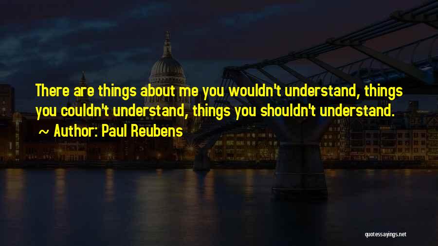 Paul Reubens Quotes: There Are Things About Me You Wouldn't Understand, Things You Couldn't Understand, Things You Shouldn't Understand.