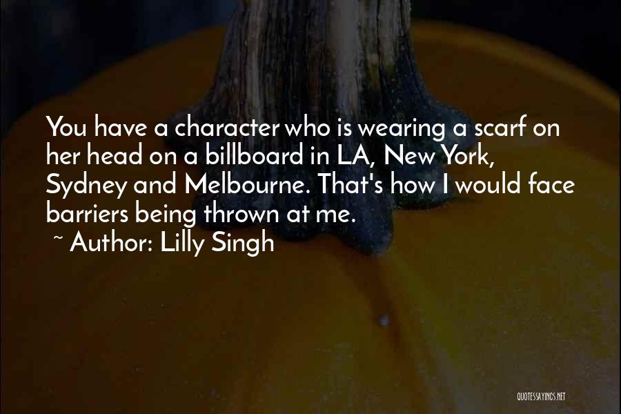 Lilly Singh Quotes: You Have A Character Who Is Wearing A Scarf On Her Head On A Billboard In La, New York, Sydney