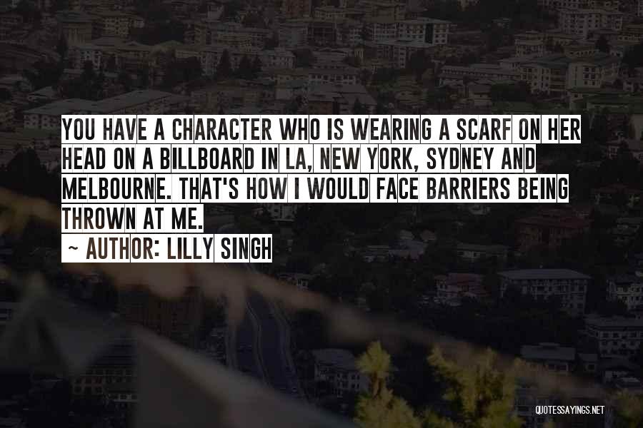 Lilly Singh Quotes: You Have A Character Who Is Wearing A Scarf On Her Head On A Billboard In La, New York, Sydney