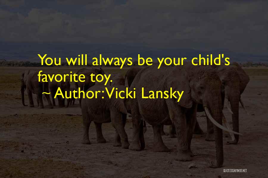 Vicki Lansky Quotes: You Will Always Be Your Child's Favorite Toy.