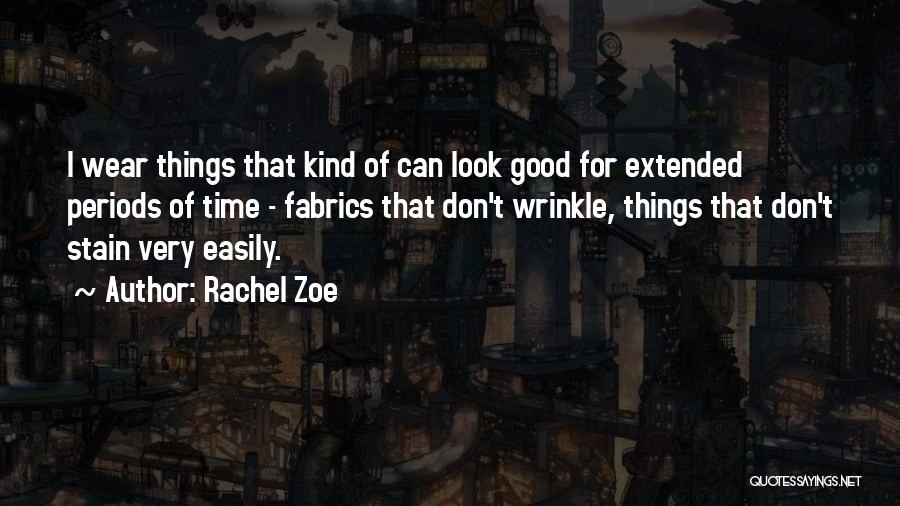 Rachel Zoe Quotes: I Wear Things That Kind Of Can Look Good For Extended Periods Of Time - Fabrics That Don't Wrinkle, Things