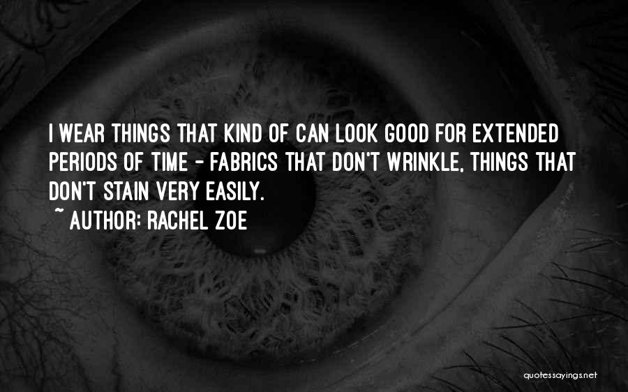 Rachel Zoe Quotes: I Wear Things That Kind Of Can Look Good For Extended Periods Of Time - Fabrics That Don't Wrinkle, Things