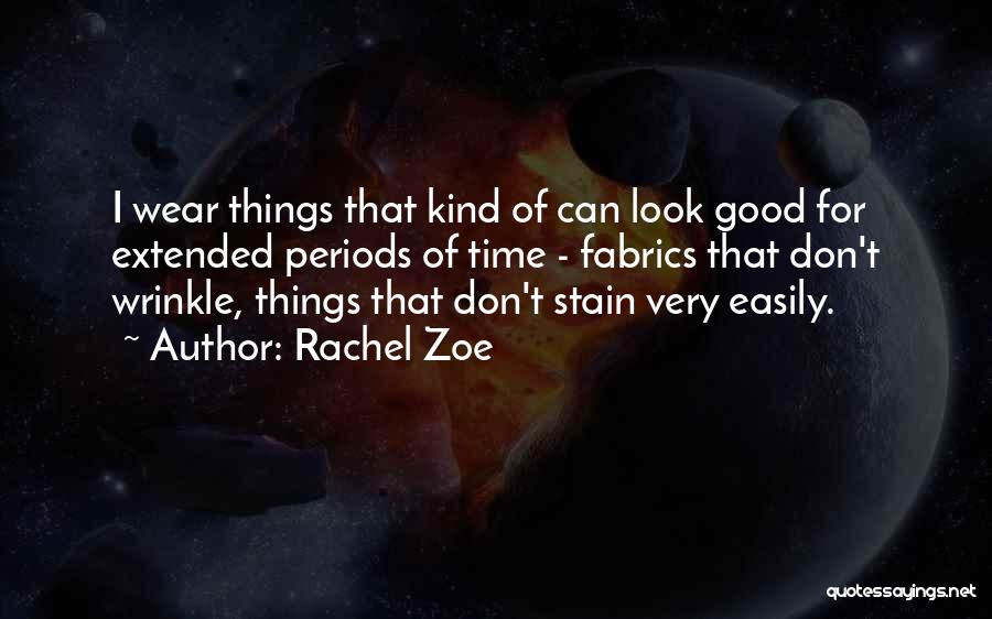 Rachel Zoe Quotes: I Wear Things That Kind Of Can Look Good For Extended Periods Of Time - Fabrics That Don't Wrinkle, Things