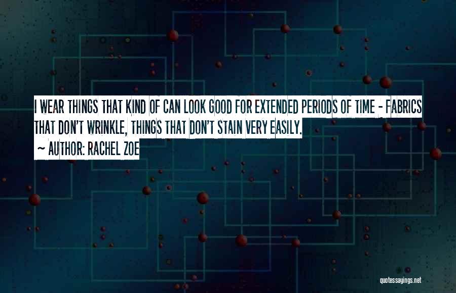 Rachel Zoe Quotes: I Wear Things That Kind Of Can Look Good For Extended Periods Of Time - Fabrics That Don't Wrinkle, Things