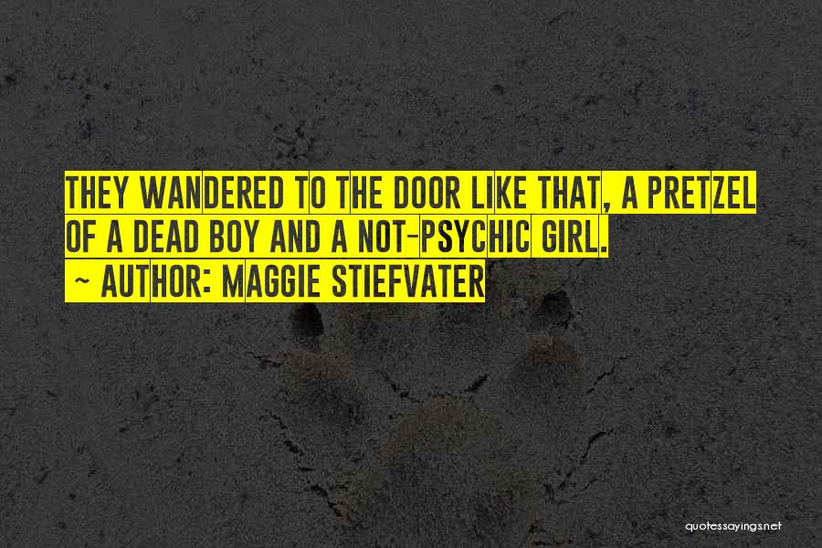 Maggie Stiefvater Quotes: They Wandered To The Door Like That, A Pretzel Of A Dead Boy And A Not-psychic Girl.