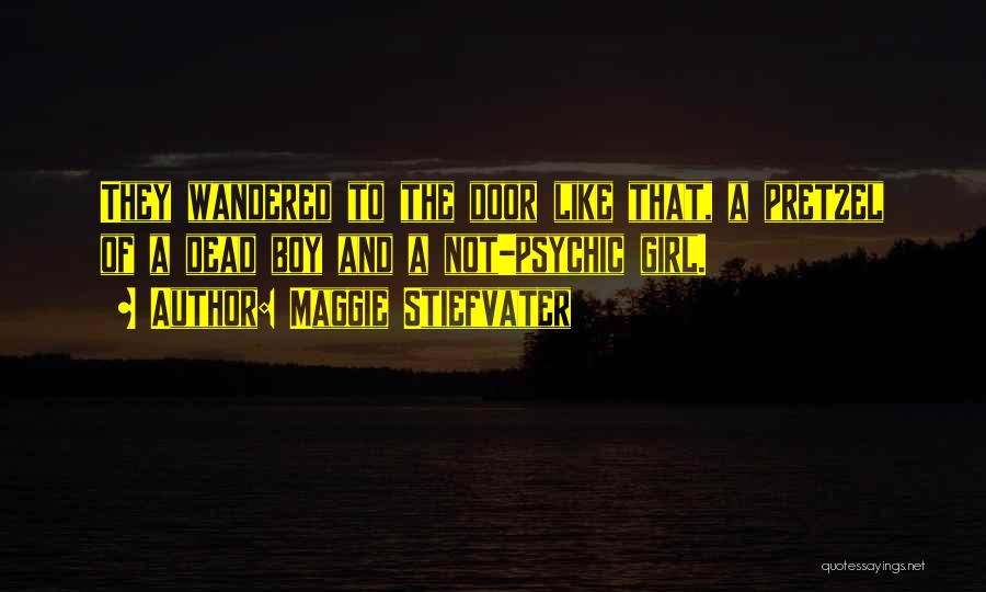 Maggie Stiefvater Quotes: They Wandered To The Door Like That, A Pretzel Of A Dead Boy And A Not-psychic Girl.