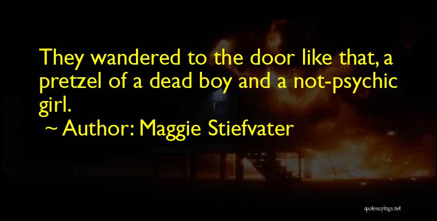 Maggie Stiefvater Quotes: They Wandered To The Door Like That, A Pretzel Of A Dead Boy And A Not-psychic Girl.