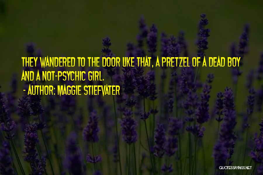 Maggie Stiefvater Quotes: They Wandered To The Door Like That, A Pretzel Of A Dead Boy And A Not-psychic Girl.