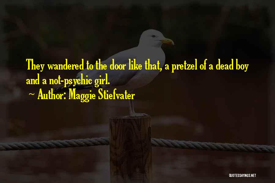 Maggie Stiefvater Quotes: They Wandered To The Door Like That, A Pretzel Of A Dead Boy And A Not-psychic Girl.