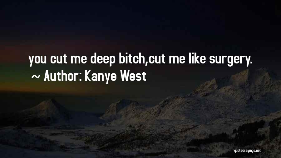 Kanye West Quotes: You Cut Me Deep Bitch,cut Me Like Surgery.