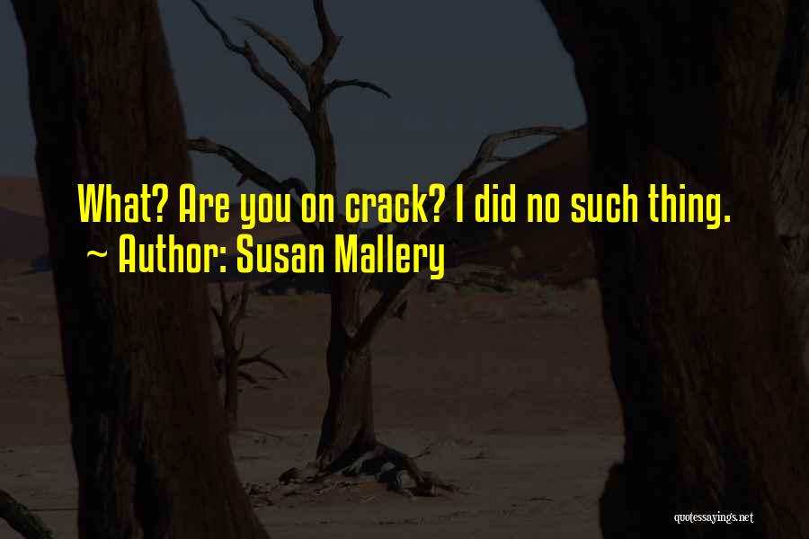 Susan Mallery Quotes: What? Are You On Crack? I Did No Such Thing.