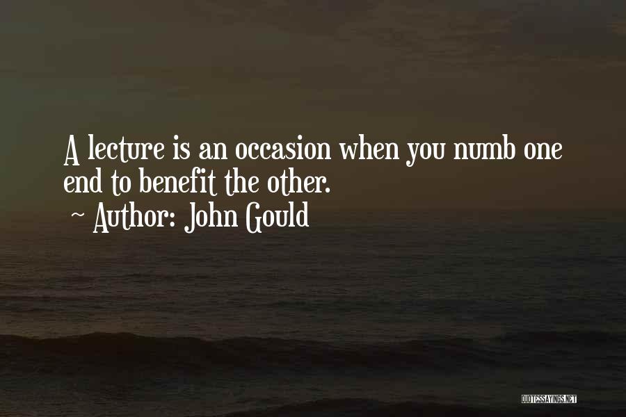 John Gould Quotes: A Lecture Is An Occasion When You Numb One End To Benefit The Other.