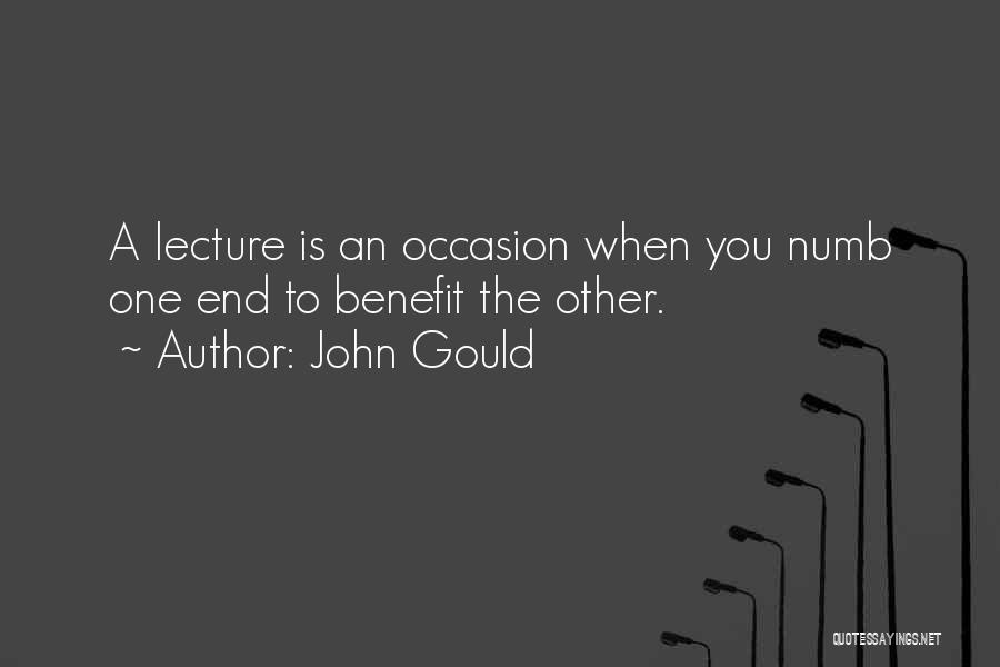 John Gould Quotes: A Lecture Is An Occasion When You Numb One End To Benefit The Other.