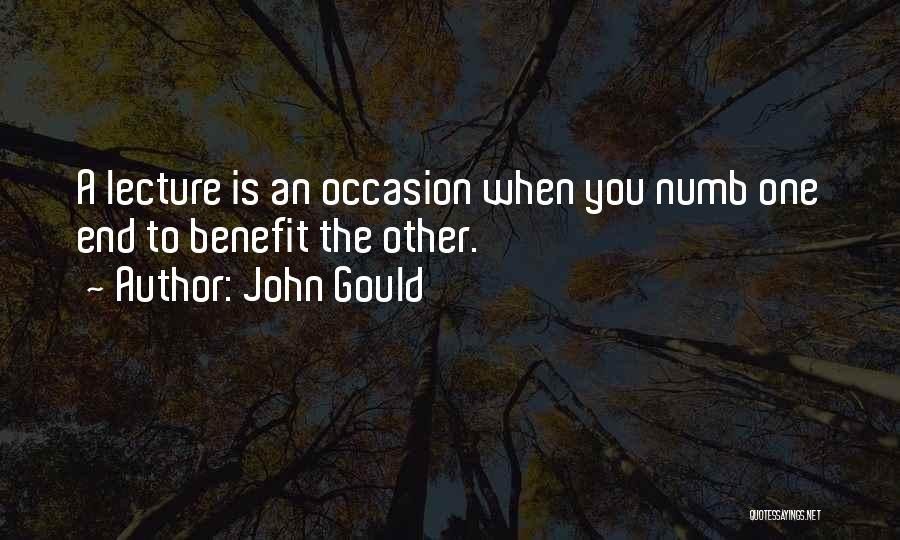 John Gould Quotes: A Lecture Is An Occasion When You Numb One End To Benefit The Other.