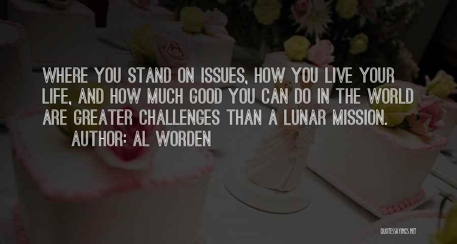 Al Worden Quotes: Where You Stand On Issues, How You Live Your Life, And How Much Good You Can Do In The World