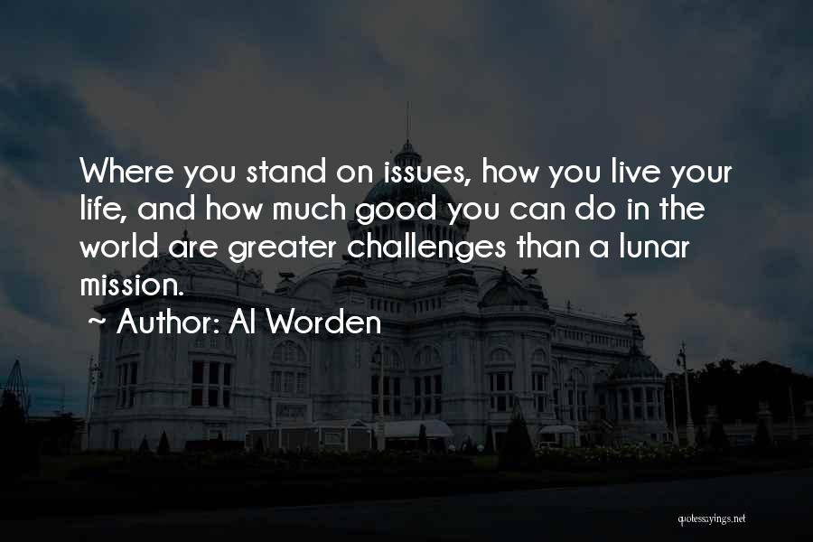 Al Worden Quotes: Where You Stand On Issues, How You Live Your Life, And How Much Good You Can Do In The World