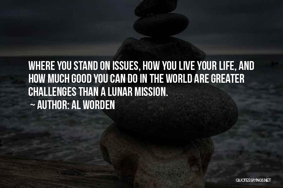 Al Worden Quotes: Where You Stand On Issues, How You Live Your Life, And How Much Good You Can Do In The World