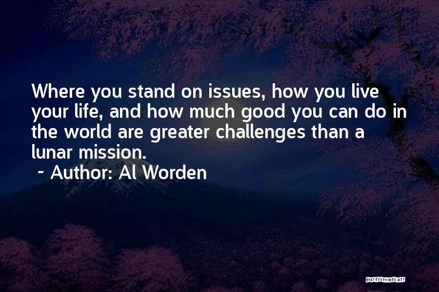 Al Worden Quotes: Where You Stand On Issues, How You Live Your Life, And How Much Good You Can Do In The World