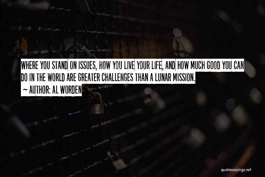 Al Worden Quotes: Where You Stand On Issues, How You Live Your Life, And How Much Good You Can Do In The World