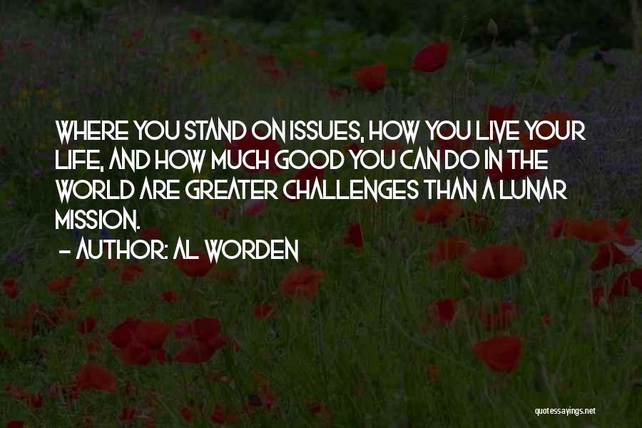 Al Worden Quotes: Where You Stand On Issues, How You Live Your Life, And How Much Good You Can Do In The World