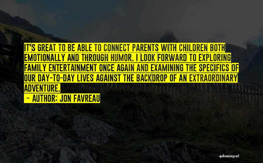 Jon Favreau Quotes: It's Great To Be Able To Connect Parents With Children Both Emotionally And Through Humor. I Look Forward To Exploring