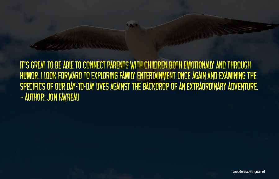 Jon Favreau Quotes: It's Great To Be Able To Connect Parents With Children Both Emotionally And Through Humor. I Look Forward To Exploring