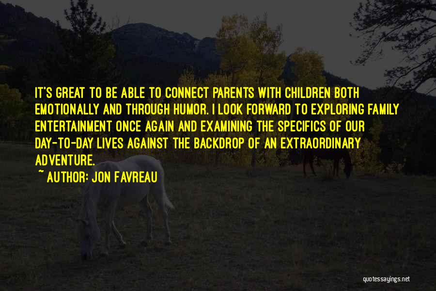 Jon Favreau Quotes: It's Great To Be Able To Connect Parents With Children Both Emotionally And Through Humor. I Look Forward To Exploring