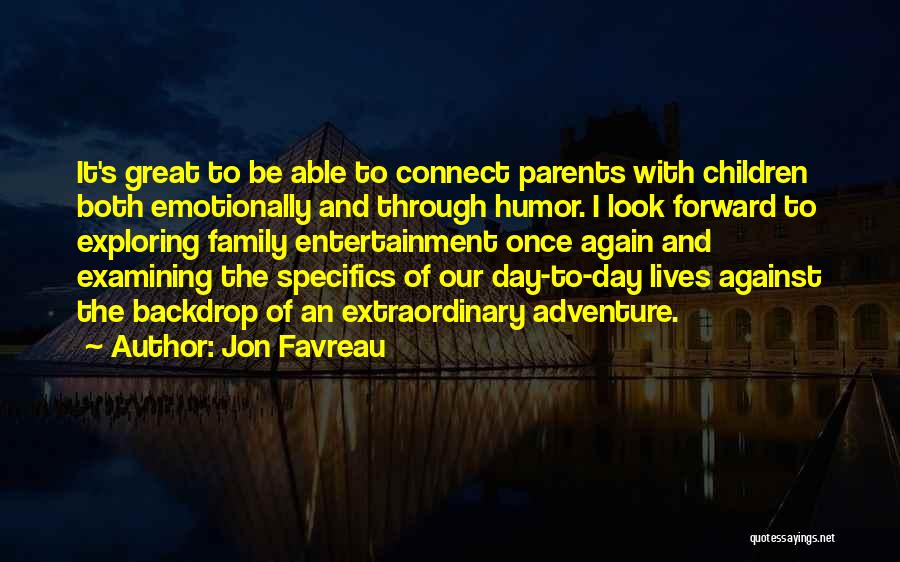 Jon Favreau Quotes: It's Great To Be Able To Connect Parents With Children Both Emotionally And Through Humor. I Look Forward To Exploring