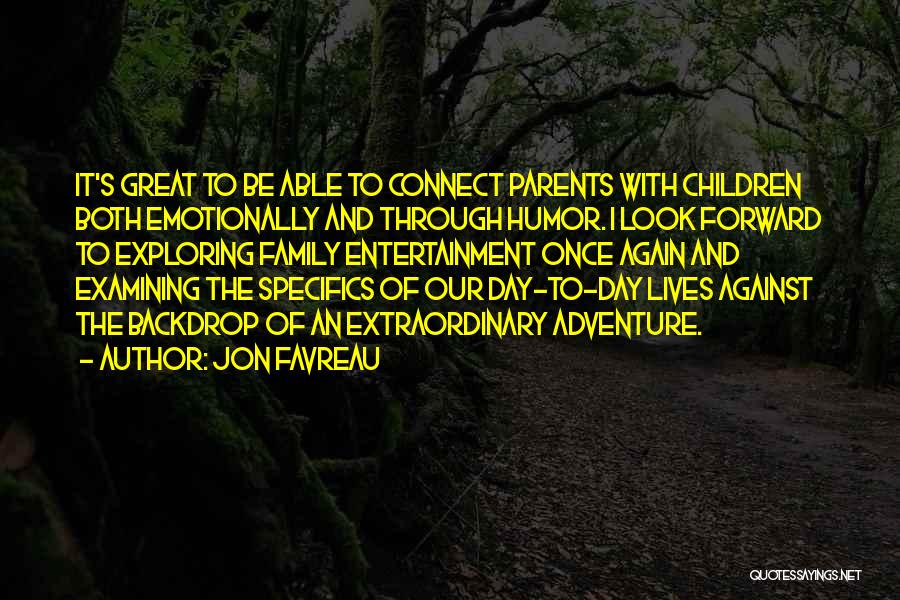 Jon Favreau Quotes: It's Great To Be Able To Connect Parents With Children Both Emotionally And Through Humor. I Look Forward To Exploring