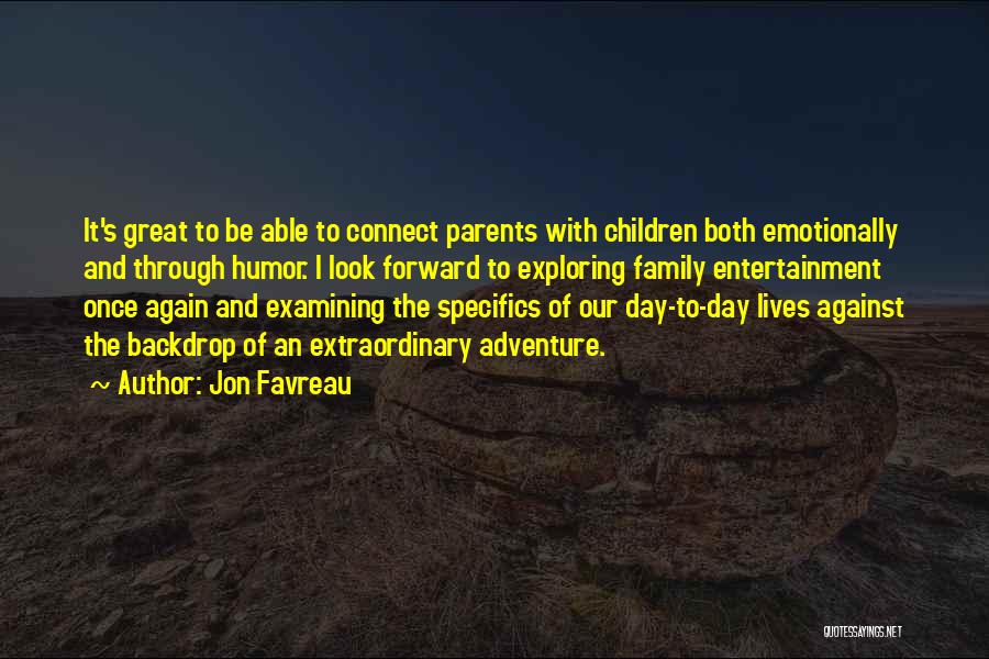 Jon Favreau Quotes: It's Great To Be Able To Connect Parents With Children Both Emotionally And Through Humor. I Look Forward To Exploring
