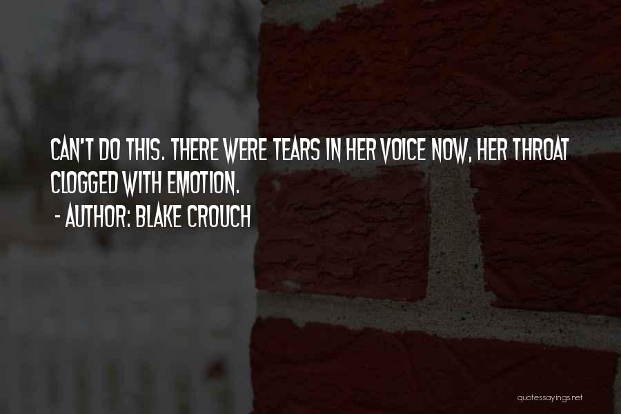 Blake Crouch Quotes: Can't Do This. There Were Tears In Her Voice Now, Her Throat Clogged With Emotion.